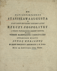 Do Nayiasnieyszego Stanisława Augusta Y Nayiasnieyszey Seymuiącey Rzeczy-Pospolitey z Okazyi Wspaniałych Ogniow Danych Przez Wierne Maiestatowi I Rzeczplitey Stołeczne Miasto Starą Warszawę W Dzien Rocznicy Koronacyi J.K.Mości Dnia 25. Listopada 1789. Roku