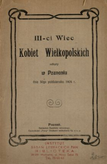 III-ci Wiec Kobiet Wielkopolskich : odbyty w Poznaniu dnia 30go października 1904 r.