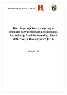 Inspiracje Grecji antycznej w dramacie doby romantyzmu. Rekonesans. Pod redakcją Marii Kalinowskiej. Toruń 2002. „Antyk Romantyków”. [T. 1]