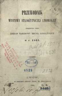 Przewodnik wystawy starożytniczej lwowskiej urządzonej przez Zakład Narodowy imienia Ossolińskich w r. 1861