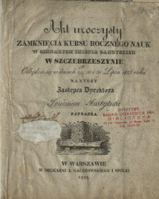 Akt uroczysty zamknięcia kursu rocznego nauk w Gimnazyum imienia Zamoyskich w Szczebrzeszynie odbędzie się w dniach 29, 30 i 31 lipca 1835 roku, na który zastępca dyrektora imieniem Instytutu zaprasza.