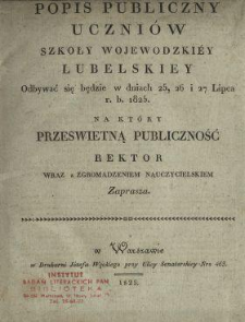 Popis Publiczny Uczniów Szkoły Wojewódzkiéy Lubelskiéy Maiący się Odbywać ... na Który Prześwietną Publiczność Imieniem Instytutu Rektor ... Zaprasza.