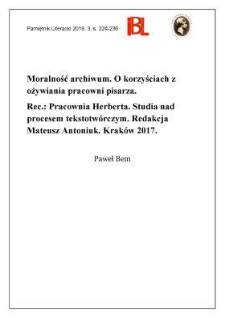 Moralność archiwum. O korzyściach z ożywiania pracowni pisarza. Rec.: Pracownia Herberta. Studia nad procesem tekstotwórczym. Redakcja Mateusz Antoniuk. Kraków 2017