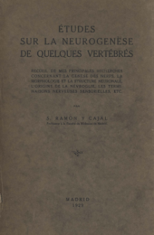 Études sur la neurogenese de quelques vertébrés: recueil de mes principales recherches concernant la genese des nerfs, la morphologie et la structure neuronale, l'origine de la névroglie, les terminaisons nerveuses sensorielles, etc.