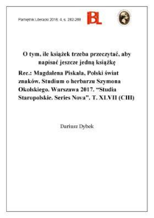 O tym, ile książek trzeba przeczytać, aby napisać jeszcze jedną książkę. Rec.: Magdalena Piskała, Polski świat znaków. Studium o herbarzu Szymona Okolskiego. Warszawa 2017. „Studia Staropolskie. Series Nova”. T. XLVII (CIII)