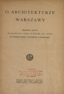 O architekturze Warszawy : zbiorowy odczyt wygłoszony dnia 16 marca 1917 roku w Stowarzyszeniu Techników w Warszawie