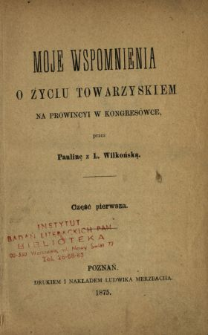 Moje wspomnienia o życiu towarzyskiem na prowincyi w Kongresówce. Cz. 1