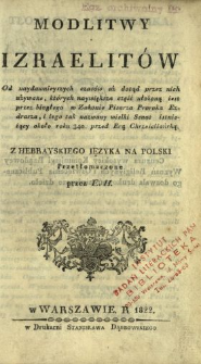 Modlitwy Izraelitów : od naydawnieyszych czasów aż dotąd przez nich używane, których naywiększa część ułożoną iest przez biegłego w zakonie pisarza proroka Ezdrasza, i iego tak nazwany wielki senat istnieiący około roku 340 przed erą chrześciiańską