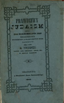 Prawdziwy judaizm czyli zbiór religijno-moralnych zasad Izraelitów, czerpany z klassycznych dzieł rabinów