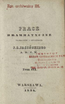 Prace drammatyczne, tłumaczone i oryginalne J. S. Jasińskiego A. D. T. W. T. 3.