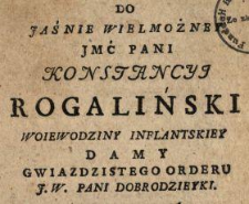 Do Jaśnie Wielmożney Jmć Pani Konstancyi Rogaliński Woiewodziny Inflantskiey, Damy Gwiazdzistego Orderu, J.W. Pani Dobrodzieyki