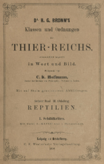 Klassen und Ordnungen des Thierreichs: 6 Band, 3 Abteilung: 1. Schildkröten Reptilien,