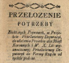 Przełozenie Potrzeby Niektorych Poprawek, w Projekcjie Prześwietney Deputacyi, do ułożenia Proiektu dla Miast Koronnych i W. X. L. wyznaczoney; Prześwietney Deputacyi do Formy Rządu od tychże podane.