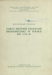Zarys historii geografii ekonomicznej w Polsce do 1939 r. = Economic geography in Poland up to 1939 = Ekonomičeskaâ geografiâ v Pol'še do 1939 g
