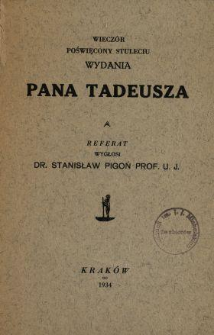 Wieczór poświęcony stuleciu wydania Pana Tadeusza : referat wygłosi dr. Stanisław Pigoń prof. U.J.