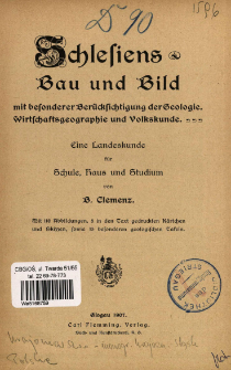 Schlesiens Bau und Bild mit besonderer Berücksichtigung der Geologie, Wirtschaftsgeographie und Volkskunde : eine Landeskunde für Schule, Haus und Studium