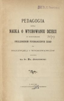 Pedagogia : czyli nauka o wychowaniu dzieci ze szczególniejszem uwzględnieniem psychologicznych zasad dla nauczycieli i wychowawców