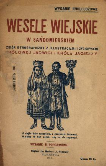 Wesele wiejskie w Sandomierskiem : zbiór etnograficzny z illustracjami i życiorysami królowej Jadwigi i króla Jagiełły