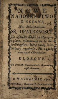 Nowe Nabozenstwo Z Oktawą Na Podziękowanie SS. Opatrznosci Za wszelkie Łaski na Oyczyznę wylane : mianowicie za te Dobrodzieystwa, które każdy dzień Oktawy wymienia, dla wygody wiernych Chrześcian Ułozone