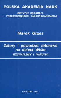 Zatory i powodzie zatorowe na dolnej Wiśle : mechanizmy i warunki = Ice jams and floods on the lower Vistula river : mechanism and processes