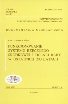 Funkcjonowanie systemu rzecznego środkowej i dolnej Raby w ostatnich 200 latach = Evolution of the fluvial system of the middle and lower Raba river (Carpathians, Poland) in the last 200 years