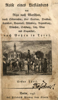 Reise eines Liefländers von Riga nach Warschau, durch Südpreußen, über Breslau, Dresden [..], nach Botzen in Tyrol. H.1, T.1, Enthaltend die Reise durch Lithauen, und eine Schilderung von Warschau [...]