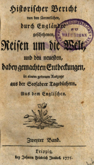 Historischer Bericht von den sämmtlichen, durch Engländer geschehenen, Reisen um die Welt, und den neuesten, dabey gemachten Entdeckungen, in einem getreuen Auszuge aus der Seefahrer Tagebüchern. Bd. 2