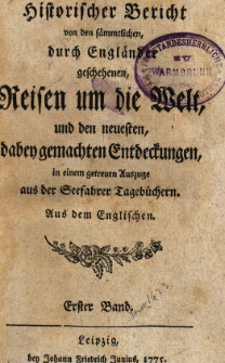 Historischer Bericht von den sämmtlichen, durch Engländer geschehenen, Reisen um die Welt, und den neuesten, dabey gemachten Entdeckungen, in einem getreuen Auszuge aus der Seefahrer Tagebüchern. Bd. 1