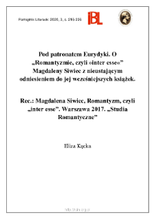 Pod patronatem Eurydyki. O „Romantyzmie, czyli »inter esse«” Magdaleny Siwiec z nieustającym odniesieniem do jej wcześniejszych książek. Rec.: Magdalena Siwiec, Romantyzm, czyli „inter esse”. Warszawa 2017. „Studia Romantyczne”