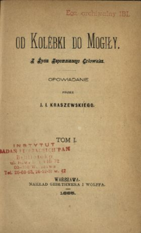 Od kolebki do mogiły : z życia zapomnianego człowieka : opowiadanie. T. 1