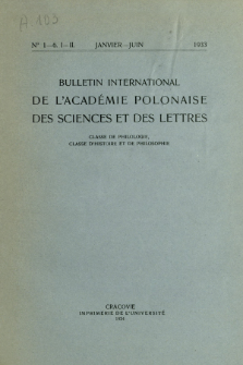 Bulletin International de L'Académie Polonaise des Sciences et des Lettres : Classe de Philologie : Classe d'Histoire et de Philosophie. (1933) No. 1-6. I-II Janvier-Juin