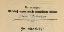 Na pamiątkę 100 letniej rocznicy urodzin nieśmiertelnego wieszcza Adama Mickiewicza : Do młodzieży!