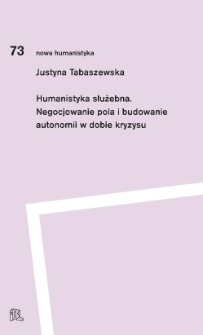 Humanistyka służebna : negocjowanie pola i budowanie autonomii w dobie kryzysu