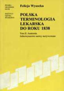 Polska terminologia lekarska do roku 1838. T. 2, Anatomia - jednowyrazowe nazwy motywowane