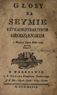 Głosy Na Seymie Extraordynariynym Grodzienskim w Miesiącu Lipcu Roku 1793 Miane. T. 2