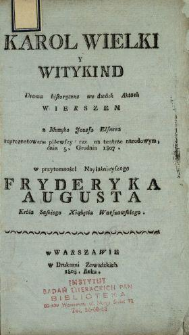 Karol Wielki y Witykind : Drama historyczne we dwóch Aktach wierszem z Muzyko Jozefa Elsnera reprezentowane piérwszy raz na teatrze narodowym, dnia 5. Grudnia 1807. w przytomności Nayiaśnieyszego Fryderyka Augusta Króla Saskiego Xiążęcia Warszawskiego.