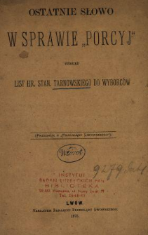 Ostatnie słowo w sprawie "porcyj" tudzież list Hr. Stan. Tarnowskiego do wyborców.