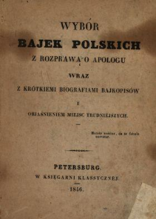 Wybór bajek polskich z rozprawą o apologu wraz z krótkiemi biografiami bajkopisów i objaśnieniem miejsc trudniejszych.