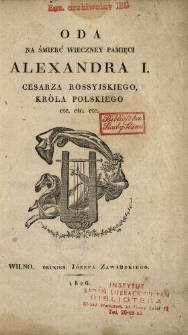 Oda na śmierć wiecznej pamięci Aleksandra I. Cesarza Rossyjskiego, króla polskiego etc. etc. ect.