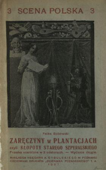 Zaręczyny w plantacjach czyli Kłopoty starego Szpyralskiego : fraszka sceniczna w 2 odsłonach