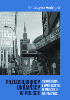 Przedsiębiorcy ukraińscy w Polsce : struktura i sprawstwo w procesie osiedlenia