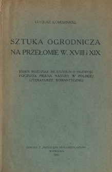 Sztuka ogrodnicza na przełomie w. XVIII i XIX : jeden rozdział ze studjum o rozwoju poczucia piękna natury w polskiej literaturze romantycznej