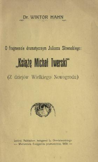 O fragmencie dramatycznym Juliusza Słowackiego "Książę Michał Twerski" : (z dziejów Wielkiego Nowogrodu)