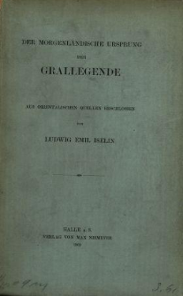 Der morgenländische Ursprung der Grallegende : aus orientalischen Quellen erschlossen