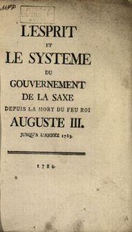 L'Esprit Et Le Systeme Du Gouvernement De La Saxe Depuis La Mort Du Feu Roi Auguste III. Jusqu'a L'Année 1765