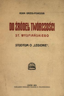 Do źródeł twórczości St. Wyspiańskiego : studyum o "Legionie"