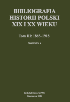 Bibliografia historii Polski XIX i XX wieku. T. 3, 1865-1918. Wol. 4 / zebrał i opracował Zespół Pracowni Bibliografii i Retrospektywnej XIX i XX wieku pod kierunkiem Elżbiety Nowosielskiej