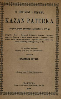 O pisowni i języku kazań Paterka, zabytku języka polskiego z początku w. XVI-go : (Magistra Jana z Szamotuł Dekretów doktora, Paterkiem zwanego. Kazania o Marji Pannie czystej z kodeksu Toruńskiego wydał Lucjan Malinowski. Sprawozdania Komisji językowej Akademii Umiejętności. T. 1)