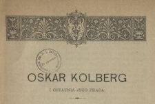 Oskar Kolberg i ostatnia jego praca