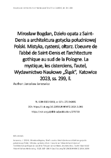 Mirosław Bogdan, Dzieło opata z Saint-Denis a architektura gotycka południowej Polski. Mistyka, cystersi, ołtarz. L’oeuvre de l’abbé de Saint-Denis et l’architecture gothique au sud de la Pologne. La mystique, les cisterciens, l’autel, Wydawnictwo Naukowe „Śląsk”, Katowice 2023, ss. 299, il.